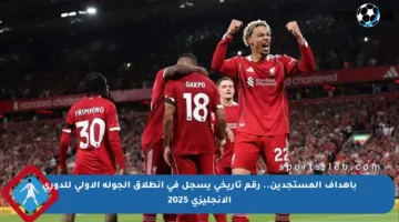 بأهداف المستجدين.. رقم تاريخي يسجل في انطلاق الجولة الأولى للدوري الإنجليزي 2025